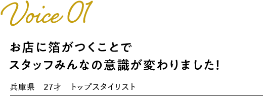 voice01：お店に箔がつくことで スタッフみんなの意識が変わりました！